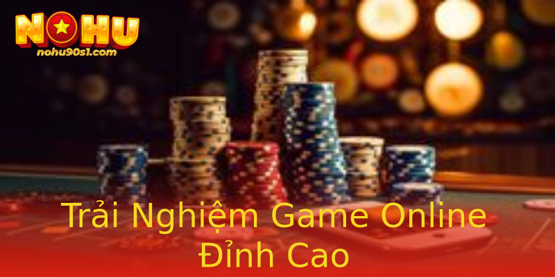 Trải Nghiệm Game Online Đỉnh Cao