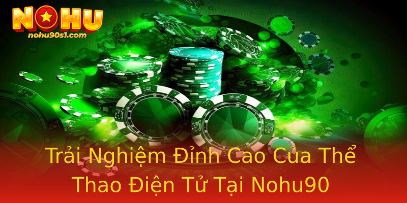 Trải Nghiệm Đỉnh Cao Của Thể Thao Điện Tử Tại Nohu90 Trải Nghiệm Đỉnh Cao Của Thể Thao Điện Tử Tại Nohu90